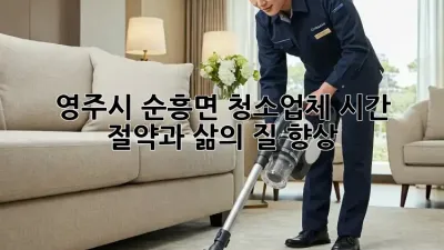 영주시 순흥면 청소업체: 시간 절약과 삶의 질 향상!