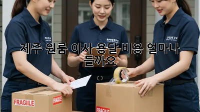 제주 원룸 이사, 용달 비용 얼마나 들까요?